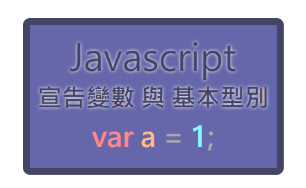 Day.13 「初步學習 JavaScript 基礎篇」 —— JavaScript 宣告變數 與 基本型別 cover